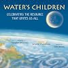 Water's Children: Celebrating the Resource That Unites Us All