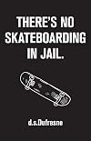 There's No Skateboarding In Jail