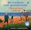Mii maanda ezhi-gkendmaanh / This Is How I Know