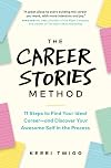 The Career Stories Method: 11 Steps to Find Your Ideal Career—and Discover Your Awesome Self in the Process