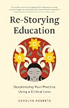 Re-Storying Education: Decolonizing Your Practice Using a Critical Lens