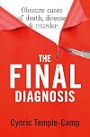 The Final Diagnosis: Obscure cases of death, disease & murder