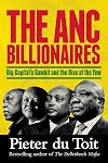 THE ANC BILLIONAIRES - Big Capital's Gambit and the Rise of the Few
