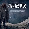 Bestiarium Greenlandica: A Compendium of the Mythical Creatures, Spirits, and Strange Beings of Greenland