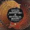 Welsh Monsters & Mythical Beasts: A Guide to the Legendary Creatures from Celtic-Welsh Myth and Legend