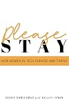 Please Stay: How Women in Tech Survive and Thrive
