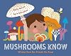 Mushrooms Know: Wisdom From Our Friends the Fungi