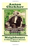 Neighbours & Other Short Stories (Volume 6): Short story compilations from arguably the greatest short story writer ever. (Short Stories Of Anton Chekhov)
