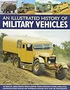 An Illustrated History of Military Vehicles: 100 years of cargo trucks, troop-carrying trucks,wreckers, tankers, ambulances, communications vehicles and amphibious vehicles, with over 200 photographs