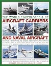 The World Encyclopedia of Aircraft Carriers and Naval Aircraft: An Illustrated History Of Aircraft Carriers And The Naval Aircraft That Launch From ... Wartime And Modern Identification Photographs