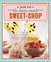 Home-Made Sweet Shop: Make your own irresistible confectionery with 90 classic recipes for sweets, candies and chocolates, shown in more than 450 stunning photographs