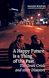 A Happy Future Is a Thing of the Past: The Greek Crisis and Other Disasters (Field Notes)
