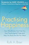 Practising Happiness: How Mindfulness Can Free You From Psychological Traps and Help You Build the Life You Want