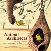 Animal Architects: Amazing Animals Who Build Their Homes