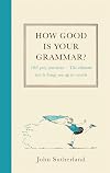 How Good is Your Grammar?: 100 quiz questions - The ultimate test to bring you up to scratch