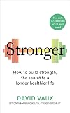 Stronger: How to build strength: the secret to a longer healthier life