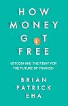 How Money Got Free: Bitcoin and the Fight for the Future of Finance