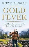 Gold Fever: One Man's Adventures on the Trail of the Gold Rush