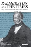 Palmerston and the Times : Foreign Policy, the Press and Public Opinion in Mid-Victorian Britain