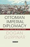 Ottoman Imperial Diplomacy: A Political, Social and Cultural History (Library of Ottoman Studies)