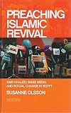 Preaching Islamic Revival: Amr Khaled, Mass Media and Social Change in Egypt (Library of Modern Religion)