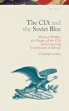 The CIA and the Soviet Bloc: Political Warfare, the Origins of the CIA and Countering Communism in Europe (Library of Modern American History)