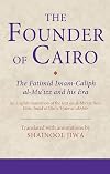 The founder of Cairo : the Fatimid Imam-Caliph al-Muʻizz and his era : an English translation of the text on al-Muʻizz from Idrīs ʻImād al-Dīn's ʻUyūn al-akhbār