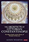 The Architects of Ottoman Constantinople: The Balyan Family and the History of Ottoman Architecture (Library of Ottoman Studies)