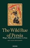 The Wild Rue of Persia: Magic, Myth and Folklore in Iran
