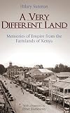 A Very Different Land: Memories of EMpire from the Farmlands of Kenya