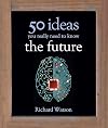 The Future: 50 Ideas You Really Need to Know