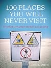 100 Places You Will Never Visit: The World's Most Secret Locations