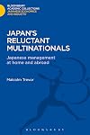 Japan's Reluctant Multinationals: Japanese Management at Home and Abroad (Bloomsbury Academic Collections: Japan)