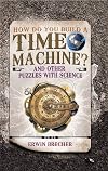How Do You Build a Time Machine?: And Other Puzzles with Science
