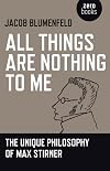 All Things are Nothing to Me: The Unique Philosophy of Max Stirner
