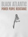 Black Atlantic: Power, People, Resistance