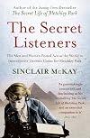 The Secret Listeners: The Men and Women Posted Across the World to Intercept the German Codes for Bletchley Park