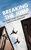 Breaking the Jump: The secret story of Parkour's high flying rebellion