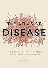 The Atlas of Disease: Mapping deadly epidemics and contagion from the plague to the zika virus