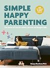 Simple Happy Parenting: The Secret of Less for Calmer Parents and Happier Kids