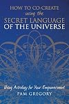 How to Co-Create Using the Secret Language of the Universe: Using Astrology for your Empowerment