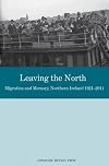 Leaving the North : migration and memory, Northern Ireland 1921-2011