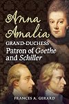 Anna Amalia, Grand Duchess: Patron of Goethe and Schiller