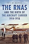 The RNAS and the Birth of the Aircraft Carrier 1914-1918