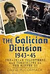 The Galician Division 1943-45: Ukrainian Volunteers and Conscripts in the Waffen SS