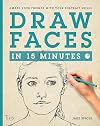 Draw Faces in 15 Minutes: Amaze your friends with your portrait skills (Draw in 15 Minutes)