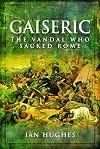 Gaiseric: The Vandal Who Destroyed Rome