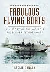 Fabulous Flying Boats: A History of the World's Passenger Flying Boats