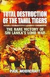 Total Destruction of the Tamil Tigers: The Rare Victory of Sri Lanka’s Long War