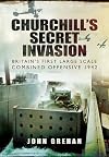 Churchillโs Secret Invasion: Britainโs First Large Scale Combined Operations Offensive 1942